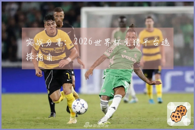 实战分享：2026世界杯竞猜平台选择指南
