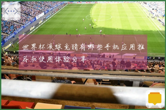 世界杯滚球竞猜有哪些手机应用推荐和使用体验分享